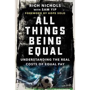 Skyhorse Publishing All Things Being Equal : The Genesis, Costs And Aftermath Of The Uswnt'S Equal Pay Battle Skyhorse Publishing All Things Being Equal : The Genesis, Costs And Aftermath Of The Uswnt'S Equal Pay Battle
