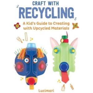 Skyhorse Publishing Craft With Recycling : A Kid'S Guide To Creating With Upcycled Materials Volume 2 Skyhorse Publishing Craft With Recycling : A Kid'S Guide To Creating With Upcycled Materials Volume 2