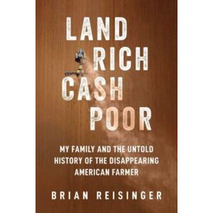 Skyhorse Publishing Land Rich, Cash Poor : My Family'S Hope And The Untold History Of The Disappearing American Farmer Skyhorse Publishing Land Rich, Cash Poor : My Family'S Hope And The Untold History Of The Disappearing American Farmer