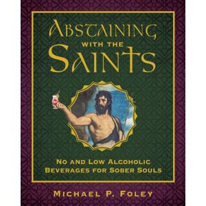 Regnery Publishing Inc Abstaining With The Saints : No And Low Alcoholic Beverages For Sober Souls Regnery Publishing Inc Abstaining With The Saints : No And Low Alcoholic Beverages For Sober Souls