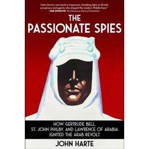 Skyhorse Publishing The Passionate Spies : How Gertrude Bell, St. John Philby, And Lawrence Of Arabia Ignited The Arab Revolt Skyhorse Publishing The Passionate Spies : How Gertrude Bell, St. John Philby, And Lawrence Of Arabia Ignited The Arab Revolt