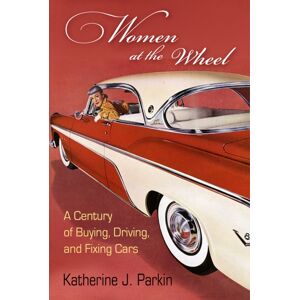 University of Pennsylvania Press Women At The Wheel : A Century Of Buying, Driving, And Fixing Cars University of Pennsylvania Press Women At The Wheel : A Century Of Buying, Driving, And Fixing Cars