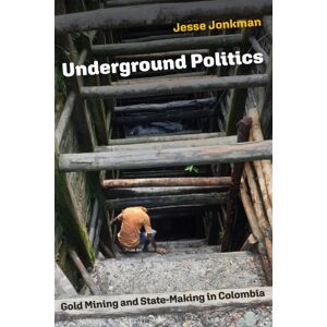 University of Pennsylvania Press Underground Politics : Gold Mining And State-Making In Colombia University of Pennsylvania Press Underground Politics : Gold Mining And State-Making In Colombia
