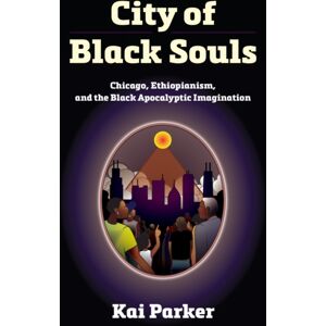 University of Pennsylvania Press City Of Black Souls : Chicago, Ethiopianism, And The Black Apocalyptic Imagination University of Pennsylvania Press City Of Black Souls : Chicago, Ethiopianism, And The Black Apocalyptic Imagination
