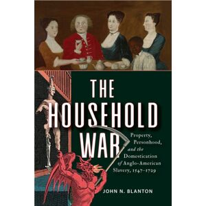 University of Pennsylvania Press The Household War : Property, Personhood, And The Domestication Of Anglo-American Slavery, 1547–1729 University of Pennsylvania Press The Household War : Property, Personhood, And The Domestication Of Anglo-American Slavery, 1547–1729