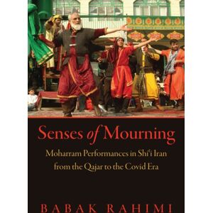 University of Pennsylvania Press Senses Of Mourning : Moharram Performances In Shi'I Iran From The Qajar To The Covid Era University of Pennsylvania Press Senses Of Mourning : Moharram Performances In Shi'I Iran From The Qajar To The Covid Era