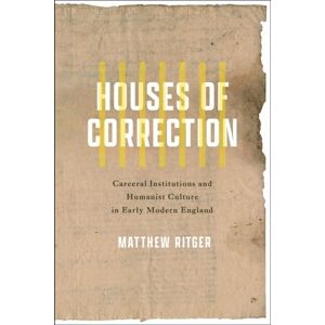 University of Pennsylvania Press Houses Of Correction : Carceral Institutions And Humanist Culture In Early Modern England University of Pennsylvania Press Houses Of Correction : Carceral Institutions And Humanist Culture In Early Modern England