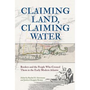 University of Pennsylvania Press Claiming Land, Claiming Water : Borders And The People Who Crossed Them In The Early Modern Atlantic University of Pennsylvania Press Claiming Land, Claiming Water : Borders And The People Who Crossed Them In The Early Modern Atlantic