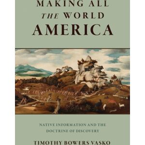 University of Pennsylvania Press Making All The World America : Native Information And The Doctrine Of Discovery University of Pennsylvania Press Making All The World America : Native Information And The Doctrine Of Discovery