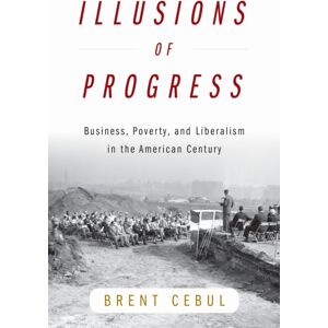 University of Pennsylvania Press Illusions Of Progress : Business, Poverty, And Liberalism In The American Century University of Pennsylvania Press Illusions Of Progress : Business, Poverty, And Liberalism In The American Century