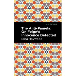 Mint Editions The Anti-Pamela : ;Or, Feign'D Innocence Detected Mint Editions The Anti-Pamela : ;Or, Feign'D Innocence Detected