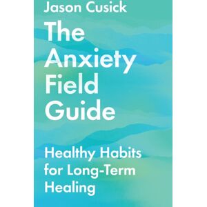 InterVarsity Press The Anxiety Field Guide – Healthy Habits For Long–term Healing InterVarsity Press The Anxiety Field Guide – Healthy Habits For Long–term Healing