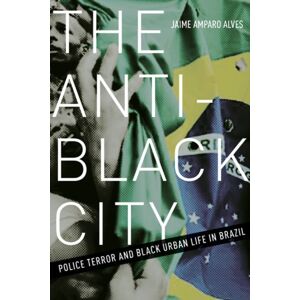 University of Minnesota Press The Anti-Black City : Police Terror And Black Urban Life In Brazil University of Minnesota Press The Anti-Black City : Police Terror And Black Urban Life In Brazil