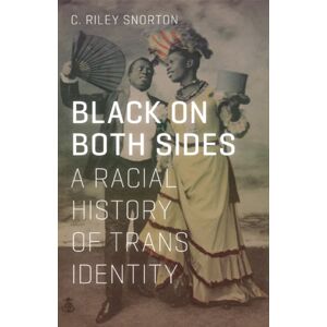 University of Minnesota Press Black On Both Sides : A Racial History Of Trans Identity University of Minnesota Press Black On Both Sides : A Racial History Of Trans Identity