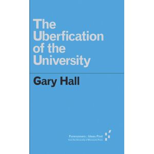 University of Minnesota Press The Uberfication Of The University University of Minnesota Press The Uberfication Of The University