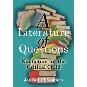 University of Minnesota Press A Literature Of Questions : Nonfiction For The Critical Child University of Minnesota Press A Literature Of Questions : Nonfiction For The Critical Child