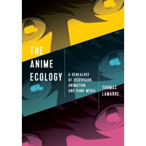 University of Minnesota Press The Anime Ecology : A Genealogy Of Television, Animation, And Game Media University of Minnesota Press The Anime Ecology : A Genealogy Of Television, Animation, And Game Media