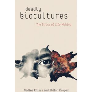 University of Minnesota Press Deadly Biocultures : The Ethics Of Life-Making University of Minnesota Press Deadly Biocultures : The Ethics Of Life-Making