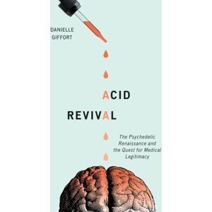 University of Minnesota Press Acid Revival : The Psychedelic Renaissance And The Quest For Medical Legitimacy University of Minnesota Press Acid Revival : The Psychedelic Renaissance And The Quest For Medical Legitimacy