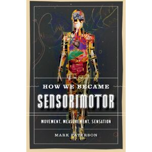 University of Minnesota Press How We Became Sensorimotor : Movement, Measurement, Sensation University of Minnesota Press How We Became Sensorimotor : Movement, Measurement, Sensation