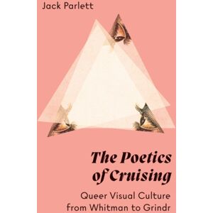 University of Minnesota Press The Poetics Of Cruising : Queer Visual Culture From Whitman To Grindr University of Minnesota Press The Poetics Of Cruising : Queer Visual Culture From Whitman To Grindr