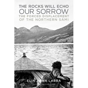 University of Minnesota Press The Rocks Will Echo Our Sorrow : The Forced Displacement Of The Northern Sami University of Minnesota Press The Rocks Will Echo Our Sorrow : The Forced Displacement Of The Northern Sami