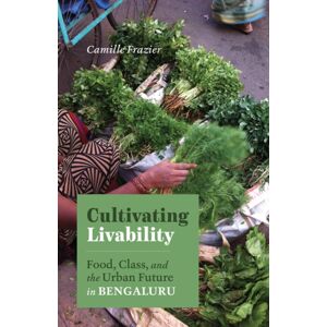 University of Minnesota Press Cultivating Livability : Food, Class, And The Urban Future In Bengaluru University of Minnesota Press Cultivating Livability : Food, Class, And The Urban Future In Bengaluru