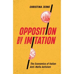 University of Minnesota Press Opposition By Imitation : The Economics Of Italian Anti-Mafia Activism University of Minnesota Press Opposition By Imitation : The Economics Of Italian Anti-Mafia Activism