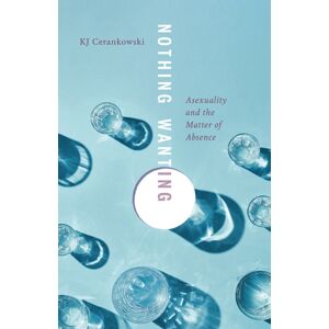 University of Minnesota Press Nothing Wanting : Asexuality And The Matter Of Absence University of Minnesota Press Nothing Wanting : Asexuality And The Matter Of Absence