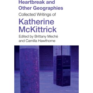 University of Minnesota Press Heartbreak And Other Geographies : Collected Writings Of Katherine Mckittrick University of Minnesota Press Heartbreak And Other Geographies : Collected Writings Of Katherine Mckittrick