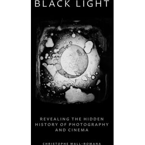 University of Minnesota Press Black Light : Revealing The Hidden History Of Photography And Cinema University of Minnesota Press Black Light : Revealing The Hidden History Of Photography And Cinema