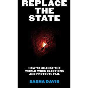 University of Minnesota Press Replace The State : How To Change The World When Elections And Protests Fail University of Minnesota Press Replace The State : How To Change The World When Elections And Protests Fail