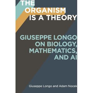 University of Minnesota Press The Organism Is A Theory Volume 77 : Giuseppe Longo On Biology, Mathematics, And Ai University of Minnesota Press The Organism Is A Theory Volume 77 : Giuseppe Longo On Biology, Mathematics, And Ai