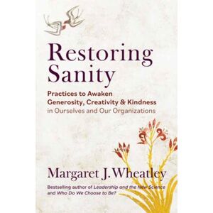 Berrett-Koehler Publishers Restoring Sanity : Practices To Awaken Generosity, Creativity, And Kindness In Ourselves And Our Organizations Berrett-Koehler Publishers Restoring Sanity : Practices To Awaken Generosity, Creativity, And Kindness In Ourselves And Our Organizations