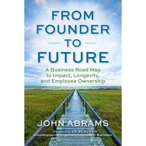 Berrett-Koehler Publishers From Founder To Future : A Business Roadmap To Impact, Longevity, And Employee Ownership Berrett-Koehler Publishers From Founder To Future : A Business Roadmap To Impact, Longevity, And Employee Ownership