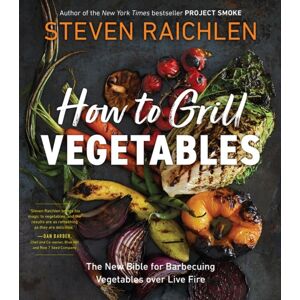 Workman Publishing How To Grill Vegetables : The Bible For Barbecuing Vegetables Over Live Fire Workman Publishing How To Grill Vegetables : The Bible For Barbecuing Vegetables Over Live Fire