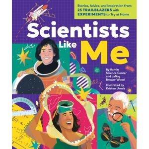 Workman Publishing Scientists Like Me : Stories, Advice, And Inspiration From 25 Trailblazers With Experiments To Try At Home Workman Publishing Scientists Like Me : Stories, Advice, And Inspiration From 25 Trailblazers With Experiments To Try At Home