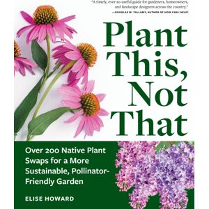 Workman Publishing Plant This, Not That : Over 200 Native Plant Swaps For A More Sustainable, Pollinator-Friendly Garden Workman Publishing Plant This, Not That : Over 200 Native Plant Swaps For A More Sustainable, Pollinator-Friendly Garden
