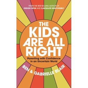Workman Publishing The Kids Are All Right : Parenting With Confidence In An Uncertain World Workman Publishing The Kids Are All Right : Parenting With Confidence In An Uncertain World