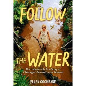 Workman Publishing Follow The Water : The Unbelievable True Story Of A Teenager'S Survival In The Amazon Workman Publishing Follow The Water : The Unbelievable True Story Of A Teenager'S Survival In The Amazon