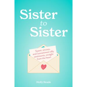 Workman Publishing Sister To Sister : Sweet, Sincere, And (Sometimes) Silly Sentiments, Straight From The Heart Workman Publishing Sister To Sister : Sweet, Sincere, And (Sometimes) Silly Sentiments, Straight From The Heart