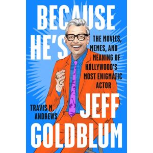 Penguin Putnam Inc Because He'S Jeff Goldblum : The Movies, Memes, And Meaning Of Hollywood'S Most Enigmatic Actor Penguin Putnam Inc Because He'S Jeff Goldblum : The Movies, Memes, And Meaning Of Hollywood'S Most Enigmatic Actor