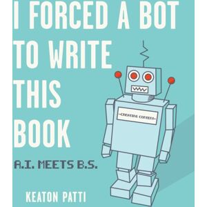 Andrews McMeel Publishing I Forced A Bot To Write This Book : A.I. Meets B.S. Andrews McMeel Publishing I Forced A Bot To Write This Book : A.I. Meets B.S.
