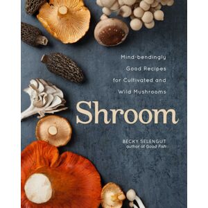 Andrews McMeel Publishing Shroom : Mind-Bendingly Good Recipes For Cultivated And Wild Mushrooms Andrews McMeel Publishing Shroom : Mind-Bendingly Good Recipes For Cultivated And Wild Mushrooms