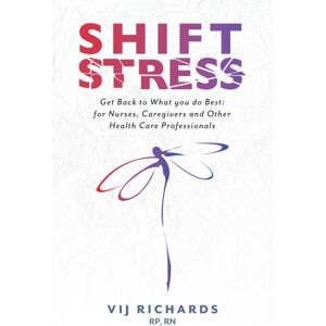 FriesenPress Shift Stress : Get Back To What You Do : For Nurses, Caregivers And Other Health Care Professionals FriesenPress Shift Stress : Get Back To What You Do : For Nurses, Caregivers And Other Health Care Professionals