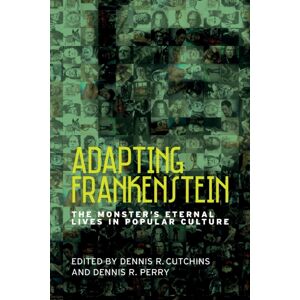 Manchester University Press Adapting Frankenstein : The Monster'S Eternal Lives In Popular Culture Manchester University Press Adapting Frankenstein : The Monster'S Eternal Lives In Popular Culture