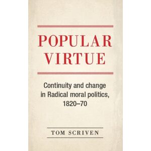 Manchester University Press Popular Virtue : Continuity And Change In Radical Moral Politics, 1820–70 Manchester University Press Popular Virtue : Continuity And Change In Radical Moral Politics, 1820–70