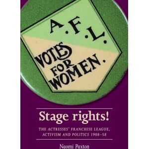 Manchester University Press Stage Rights! : The Actresses’ Franchise League, Activism And Politics 1908–58 Manchester University Press Stage Rights! : The Actresses’ Franchise League, Activism And Politics 1908–58