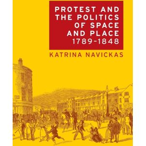 Manchester University Press Protest And The Politics Of Space And Place, 1789–1848 Manchester University Press Protest And The Politics Of Space And Place, 1789–1848