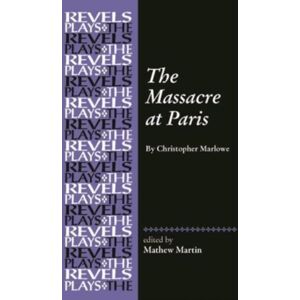 Manchester University Press The Massacre At Paris : By Christopher Marlowe Manchester University Press The Massacre At Paris : By Christopher Marlowe